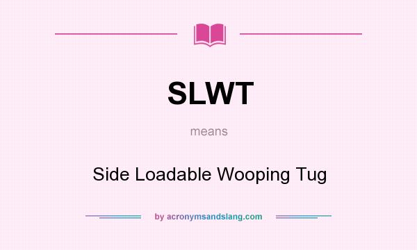 What does SLWT mean? It stands for Side Loadable Wooping Tug