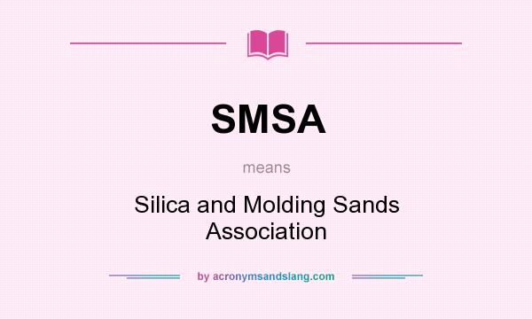 What does SMSA mean? It stands for Silica and Molding Sands Association