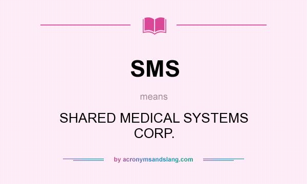 What does SMS mean? It stands for SHARED MEDICAL SYSTEMS CORP.