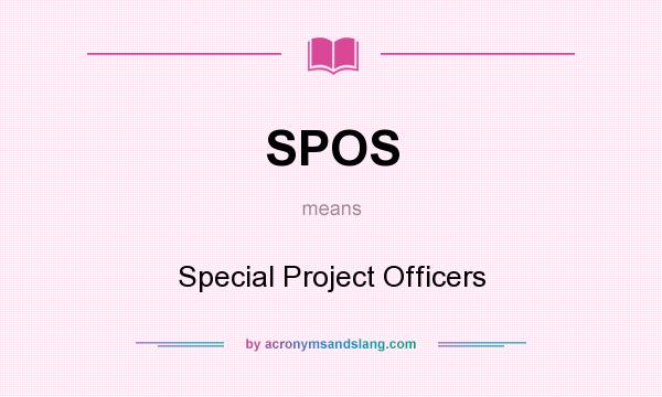 What does SPOS mean? It stands for Special Project Officers