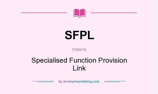 What does SFPL mean? It stands for Specialised Function Provision Link