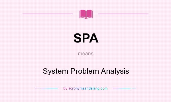 What does SPA mean? It stands for System Problem Analysis