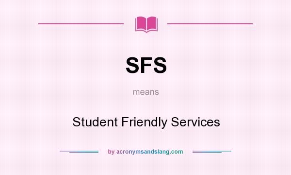 What does SFS mean? It stands for Student Friendly Services