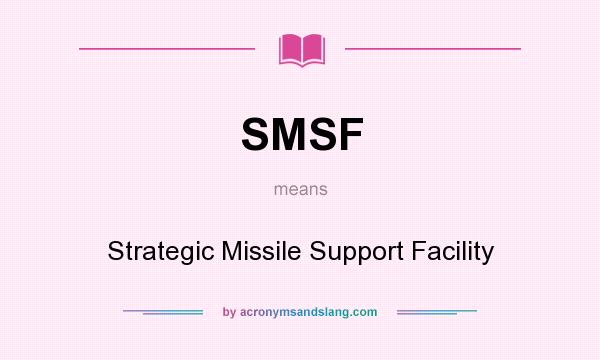 What does SMSF mean? It stands for Strategic Missile Support Facility