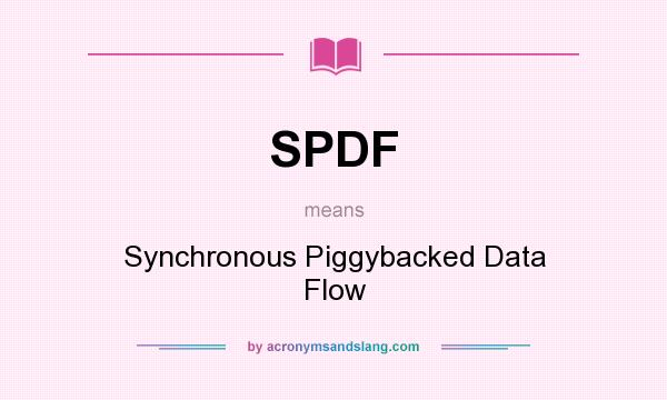 What does SPDF mean? It stands for Synchronous Piggybacked Data Flow