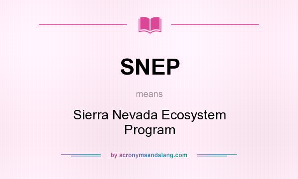 What does SNEP mean? It stands for Sierra Nevada Ecosystem Program