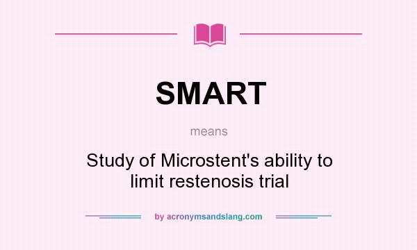 What does SMART mean? It stands for Study of Microstent`s ability to limit restenosis trial