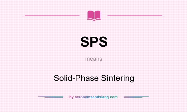 What does SPS mean? It stands for Solid-Phase Sintering