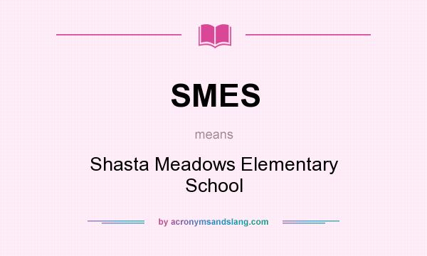 What does SMES mean? It stands for Shasta Meadows Elementary School