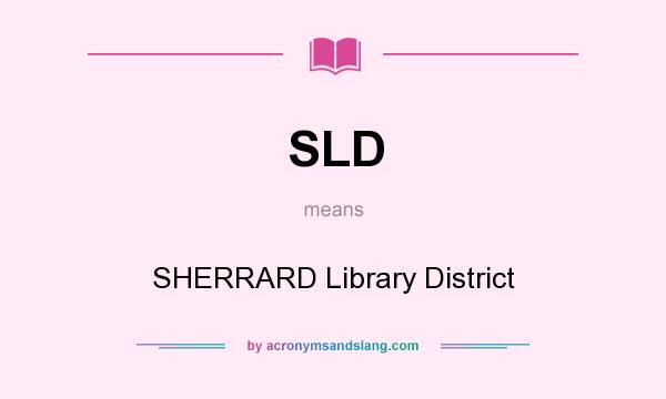What does SLD mean? It stands for SHERRARD Library District