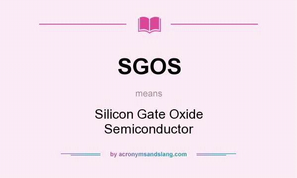 What does SGOS mean? It stands for Silicon Gate Oxide Semiconductor