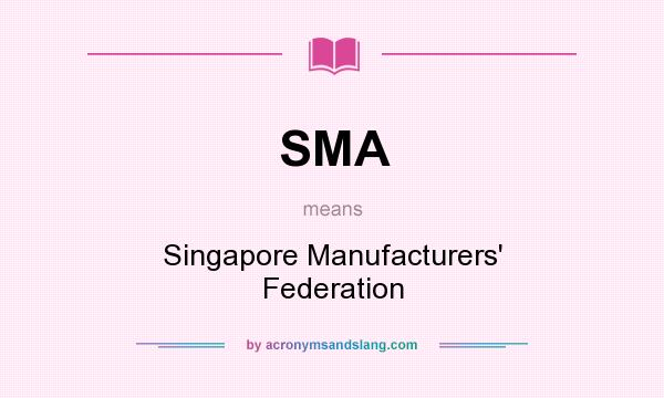 What does SMA mean? It stands for Singapore Manufacturers` Federation