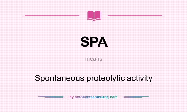 What does SPA mean? It stands for Spontaneous proteolytic activity