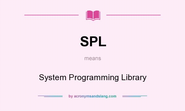 What does SPL mean? It stands for System Programming Library