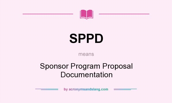 What does SPPD mean? It stands for Sponsor Program Proposal Documentation