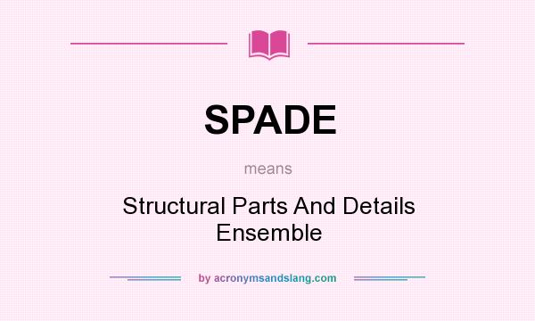 What does SPADE mean? It stands for Structural Parts And Details Ensemble