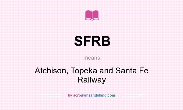 What does SFRB mean? It stands for Atchison, Topeka and Santa Fe Railway
