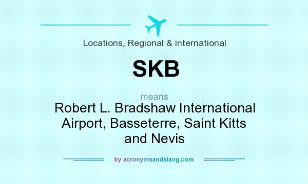 What does SKB mean? It stands for Robert L. Bradshaw International Airport, Basseterre, Saint Kitts and Nevis