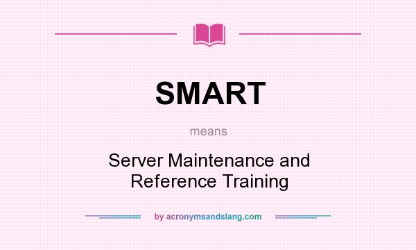 What does SMART mean? It stands for Server Maintenance and Reference Training