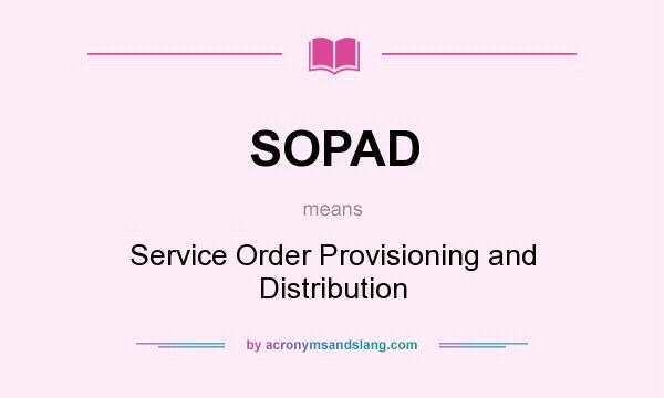 What does SOPAD mean? It stands for Service Order Provisioning and Distribution