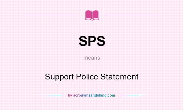 What does SPS mean? It stands for Support Police Statement