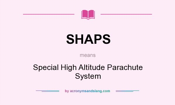 What does SHAPS mean? It stands for Special High Altitude Parachute System