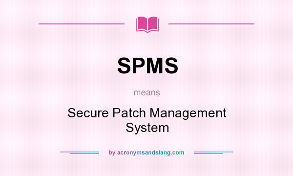 What does SPMS mean? It stands for Secure Patch Management System