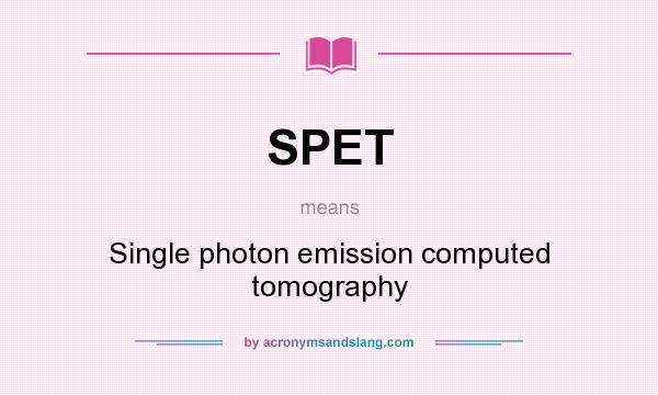 What does SPET mean? It stands for Single photon emission computed tomography