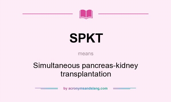What does SPKT mean? It stands for Simultaneous pancreas-kidney transplantation