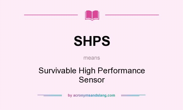 What does SHPS mean? It stands for Survivable High Performance Sensor