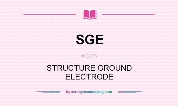 What does SGE mean? It stands for STRUCTURE GROUND ELECTRODE