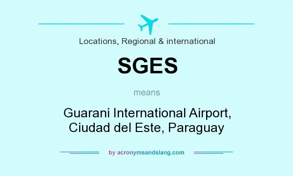 What does SGES mean? It stands for Guarani International Airport, Ciudad del Este, Paraguay