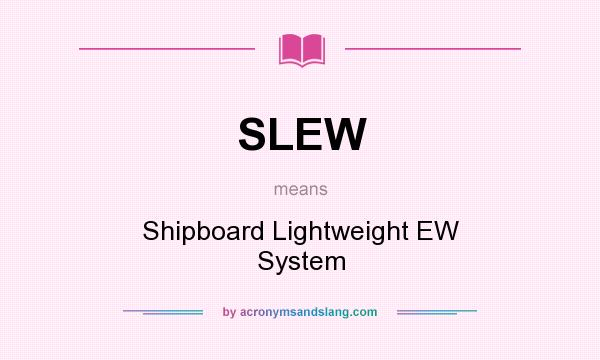 What does SLEW mean? It stands for Shipboard Lightweight EW System