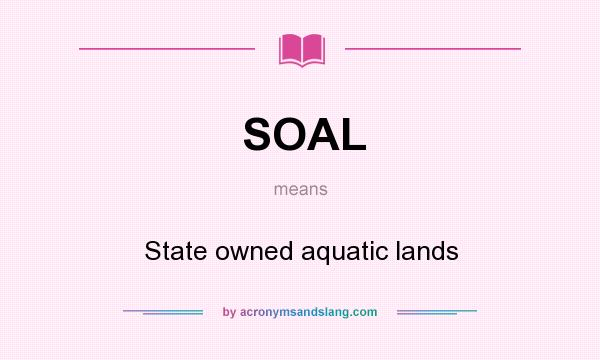 What does SOAL mean? It stands for State owned aquatic lands