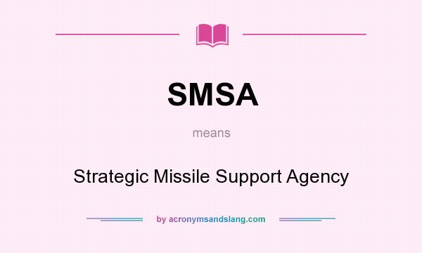 What does SMSA mean? It stands for Strategic Missile Support Agency