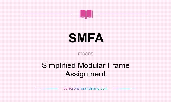 What does SMFA mean? It stands for Simplified Modular Frame Assignment