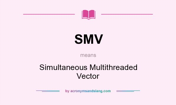 What does SMV mean? It stands for Simultaneous Multithreaded Vector