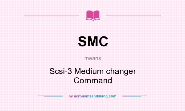 What does SMC mean? It stands for Scsi-3 Medium changer Command