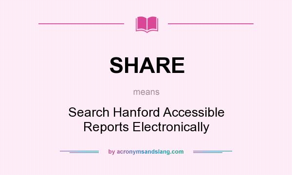 What does SHARE mean? It stands for Search Hanford Accessible Reports Electronically