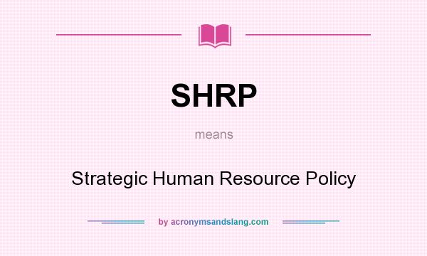 What does SHRP mean? It stands for Strategic Human Resource Policy