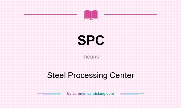 What does SPC mean? It stands for Steel Processing Center