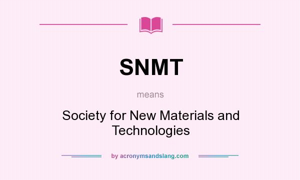 What does SNMT mean? It stands for Society for New Materials and Technologies