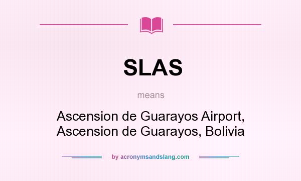What does SLAS mean? It stands for Ascension de Guarayos Airport, Ascension de Guarayos, Bolivia