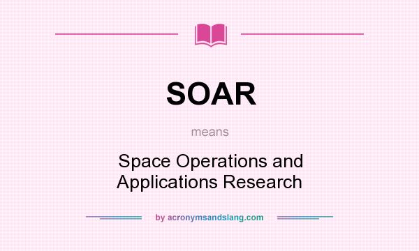 What does SOAR mean? It stands for Space Operations and Applications Research
