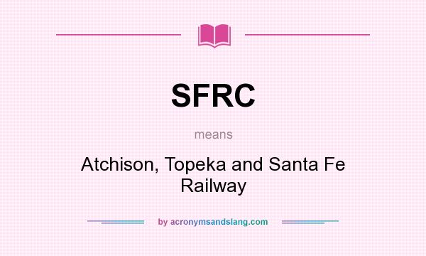 What does SFRC mean? It stands for Atchison, Topeka and Santa Fe Railway