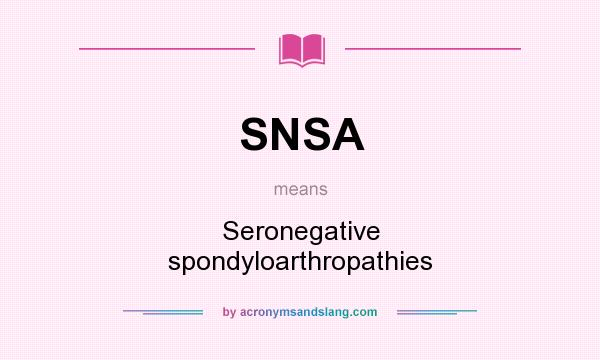 What does SNSA mean? It stands for Seronegative spondyloarthropathies