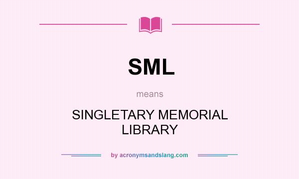 What does SML mean? It stands for SINGLETARY MEMORIAL LIBRARY