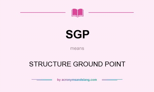 What does SGP mean? It stands for STRUCTURE GROUND POINT