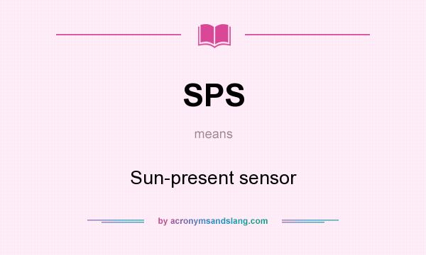 What does SPS mean? It stands for Sun-present sensor
