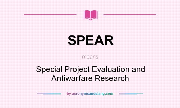 What does SPEAR mean? It stands for Special Project Evaluation and Antiwarfare Research